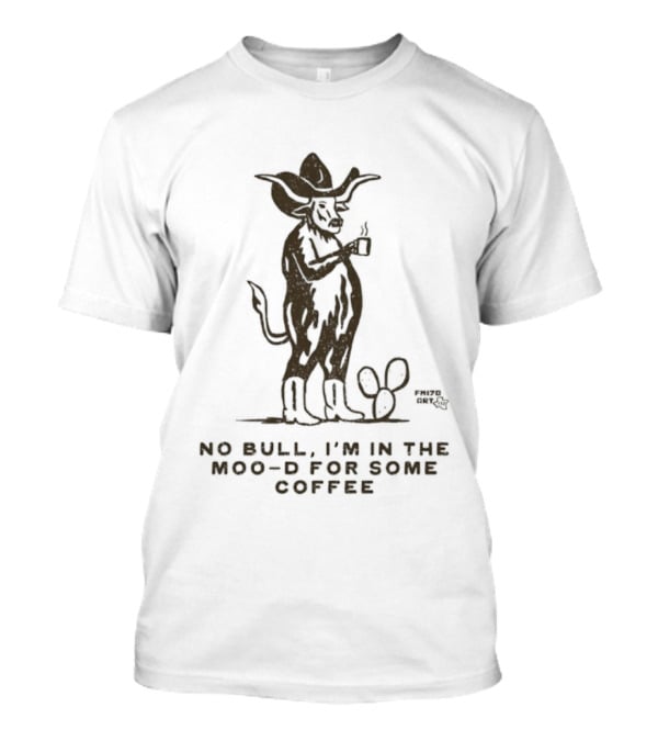 Cowboy Bull No Bull I'm In The Moo D For Some Coffee Cactus T-Shirt