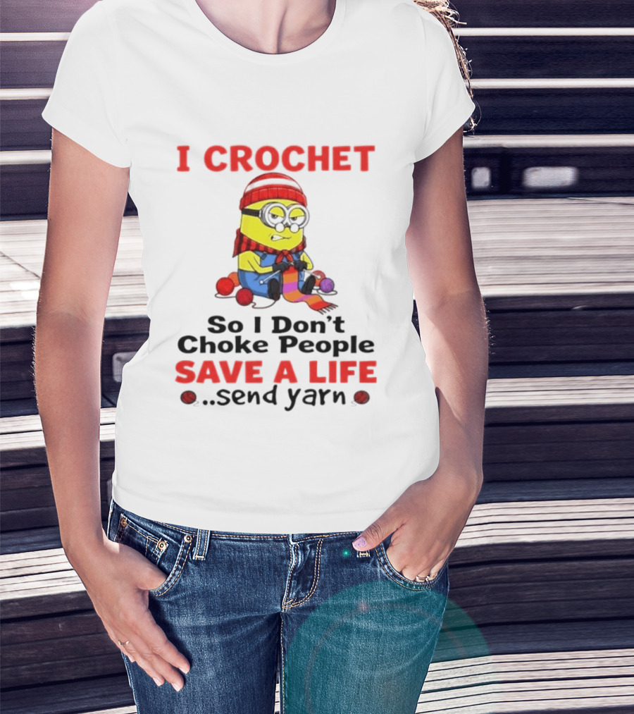 Minion I Crochet So I Don't Choke People Save A Life Send Yarn T-Shirt