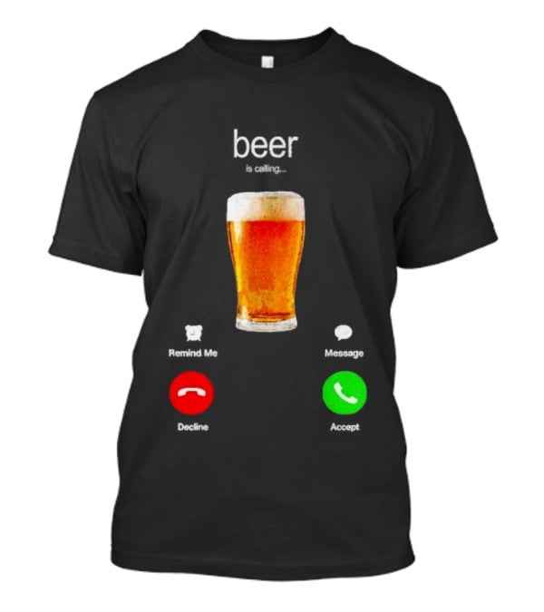 Beer Is Calling Incoming Call Reject Or Accept T-Shirt