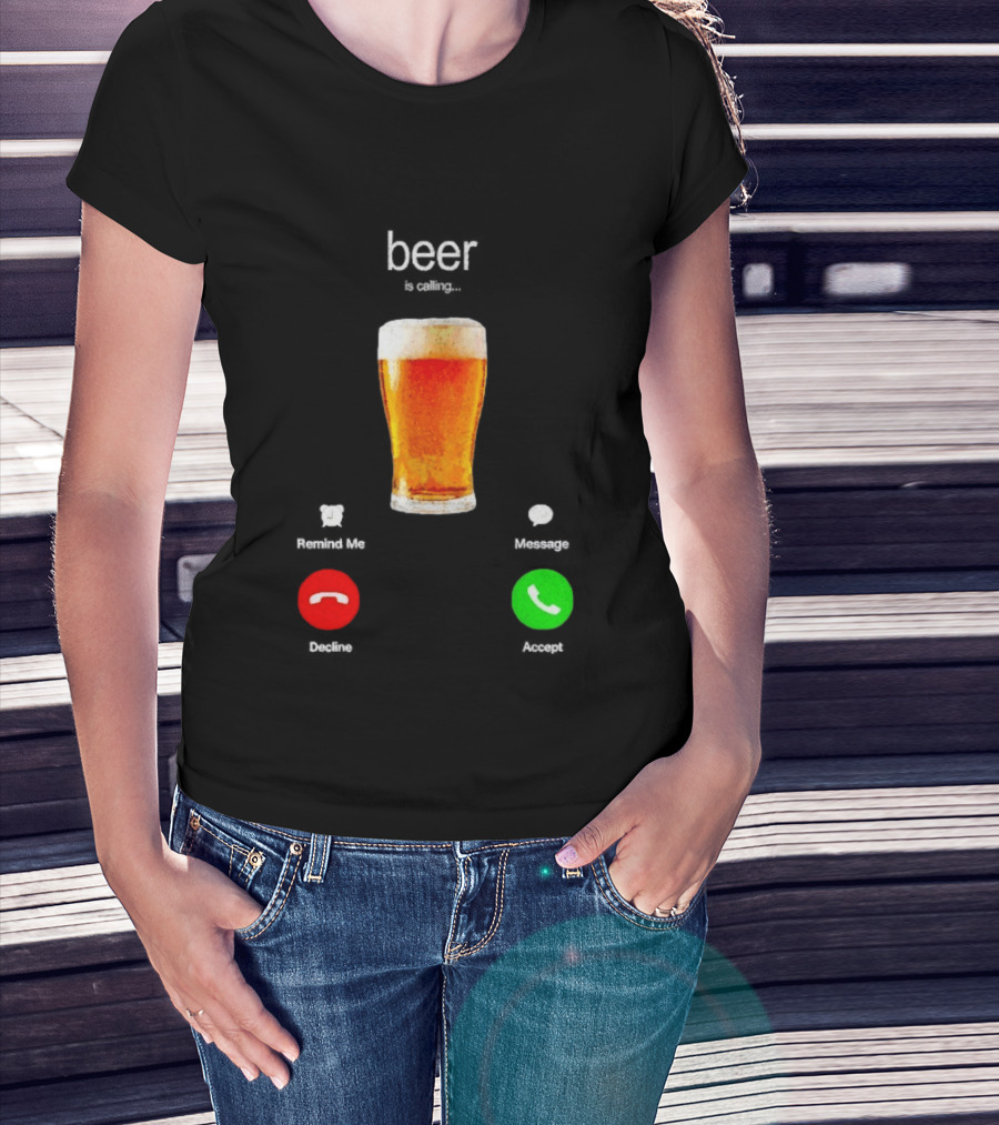Beer Is Calling Incoming Call Reject Or Accept T-Shirt