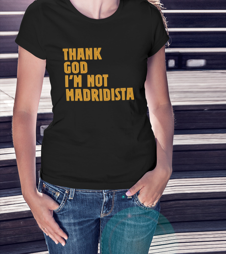 Thank God I'm Not Madridista Fan Rivalry Football Humor T-Shirt