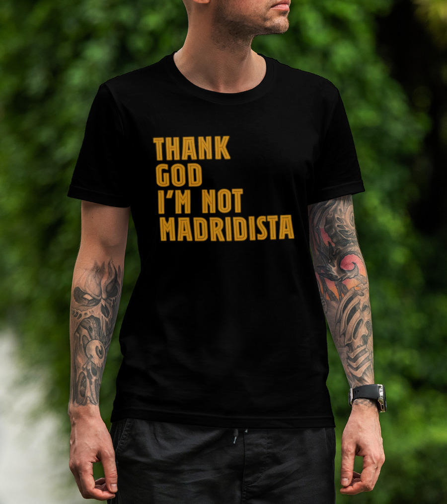Thank God I'm Not Madridista Fan Rivalry Football Humor T-Shirt