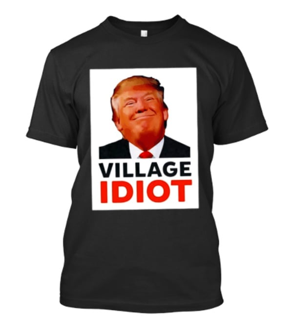Donald Trump Village Idiot Satire Political T-Shirt