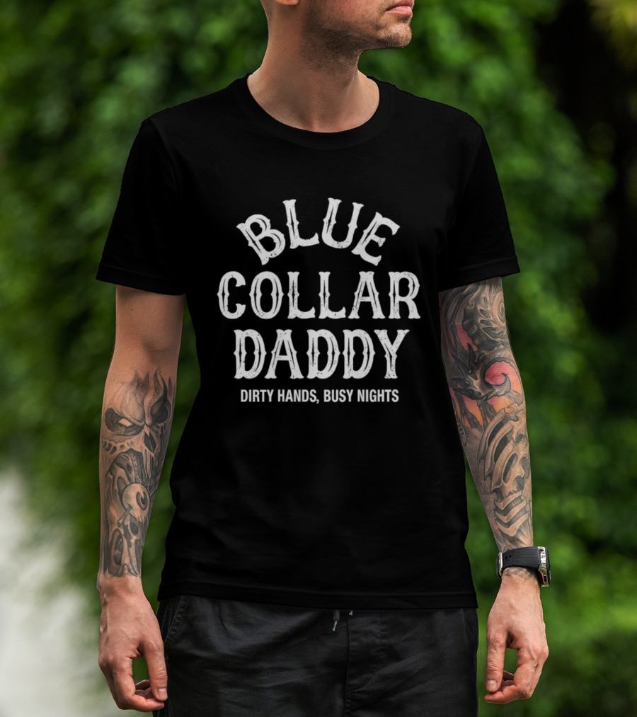 Blue Collar Daddy Dirty Hands Busy Nights T-Shirt