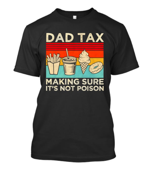 Dad Tax Making Sure It's Not Poison With Fries Drink Ice Cream Donut T-Shirt