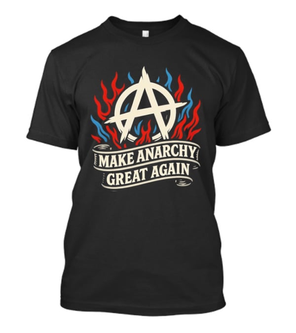 Make Anarchy Great Again A Symbol With Flames T-Shirt
