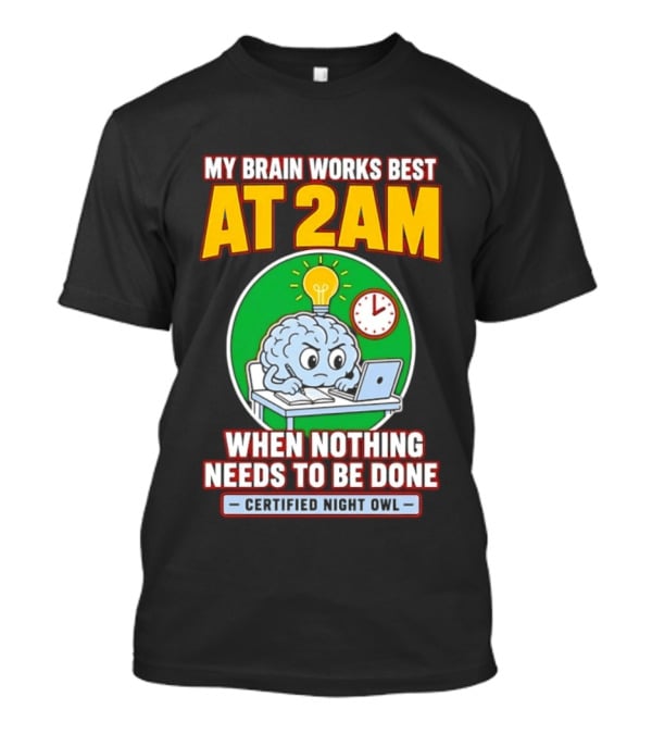 My Brain Works Best At 2am When Nothing Needs To Be Done Certified Night Owl T-Shirt