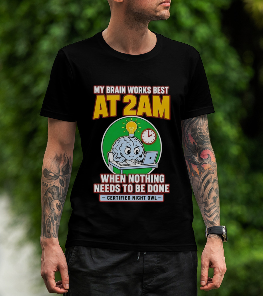 My Brain Works Best At 2am When Nothing Needs To Be Done Certified Night Owl T-Shirt