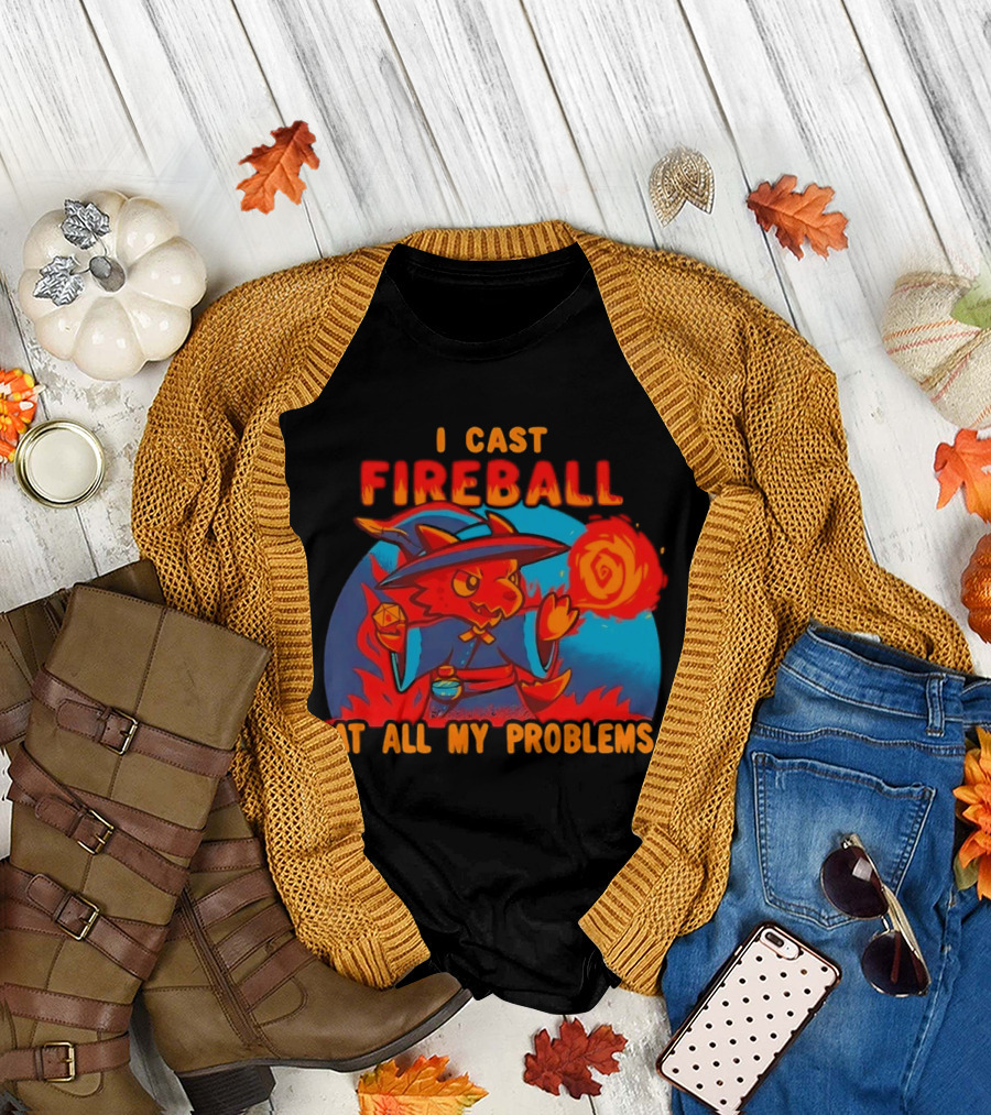 I Cast Fireball RPG Dragon with D20 and Fireball at All My Problems T-Shirt