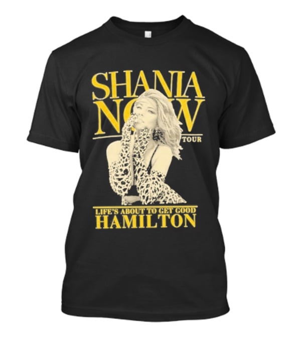 Shania Now Tour Life's About To Get Good Hamilton T-Shirt