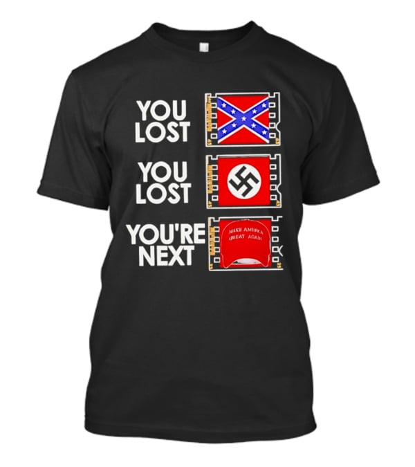 You Lost Confederate Flag Nazi Swastika You're Next Make America Great Again T-Shirt