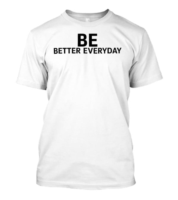 Be Better Everyday T-Shirt