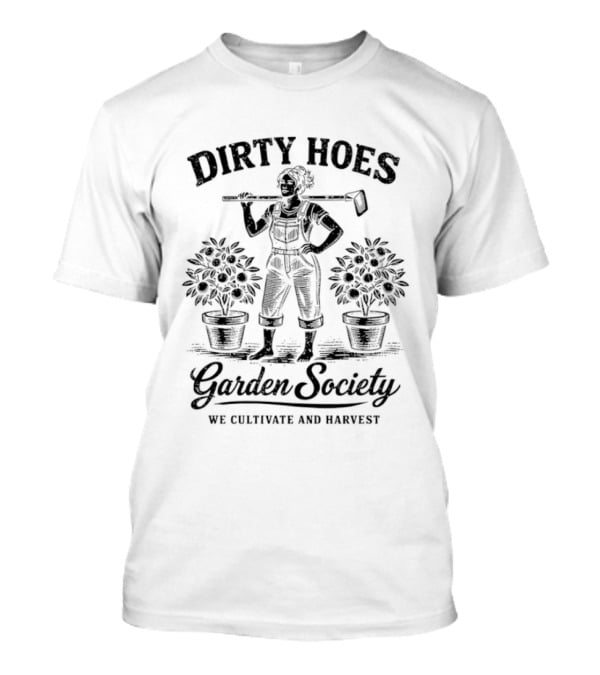 Dirty Hoes Garden Society We Cultivate And Harvest Vintage Gardening T-Shirt