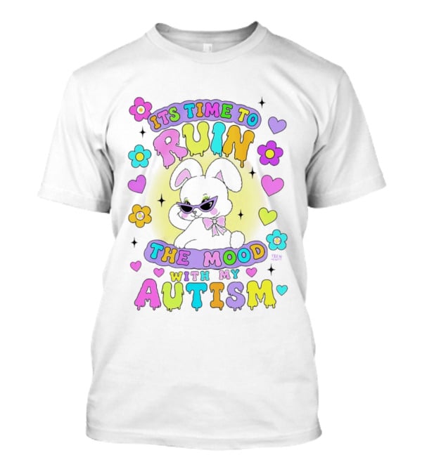Its Time To Ruin The Mood With My Autism Bunny Flowers Hearts T-Shirt