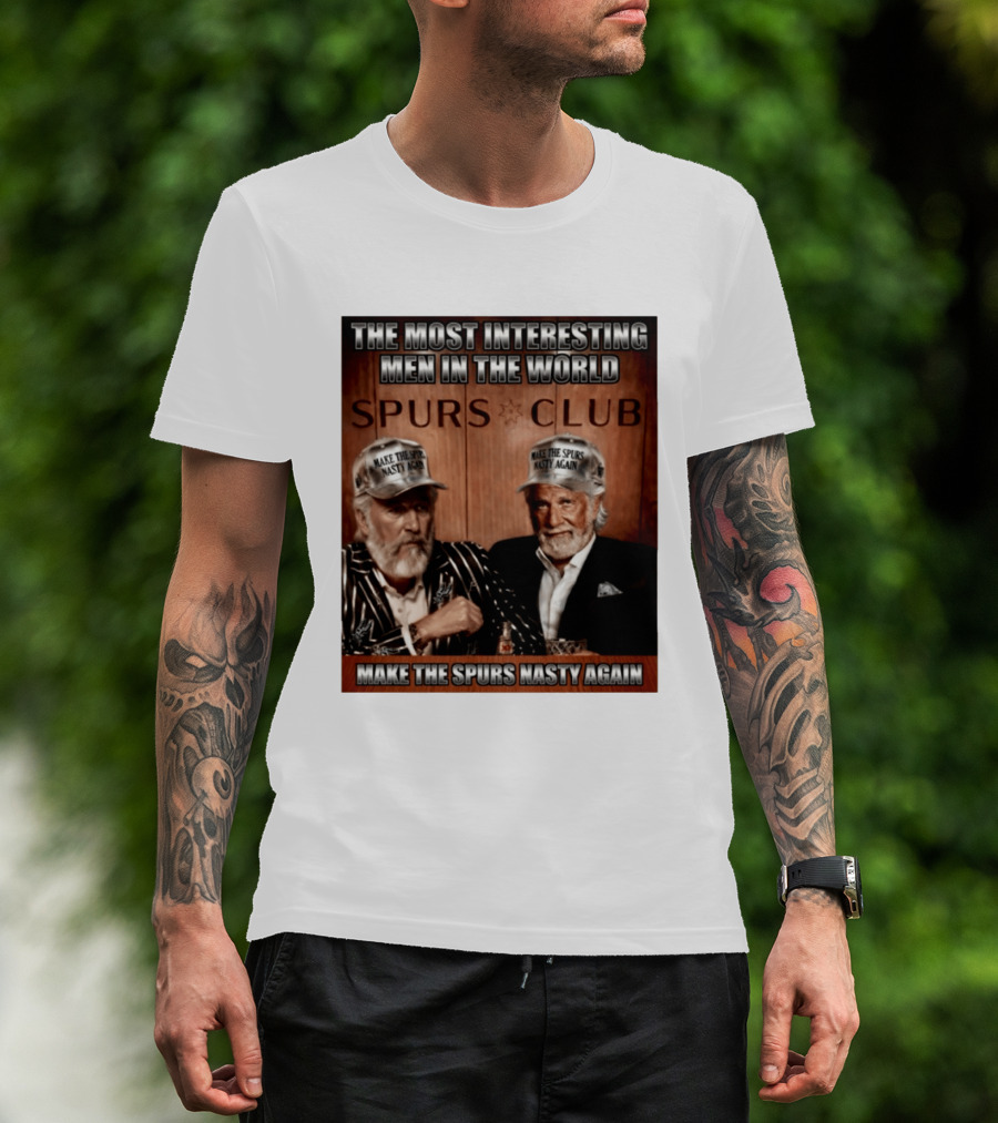 The Most Interesting Men In The World Spurs Club Make The Spurs Nasty Again T-Shirt
