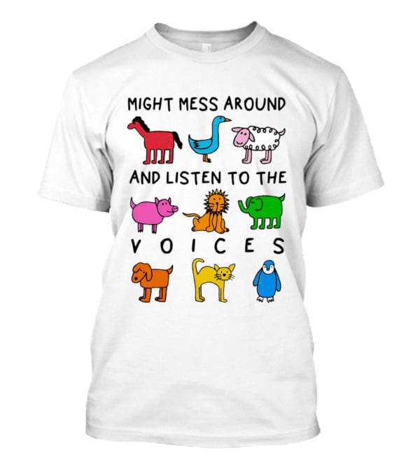 Might Mess Around And Listen To The Voices Animal Pig Lion Elephant Sheep Cat T-Shirt