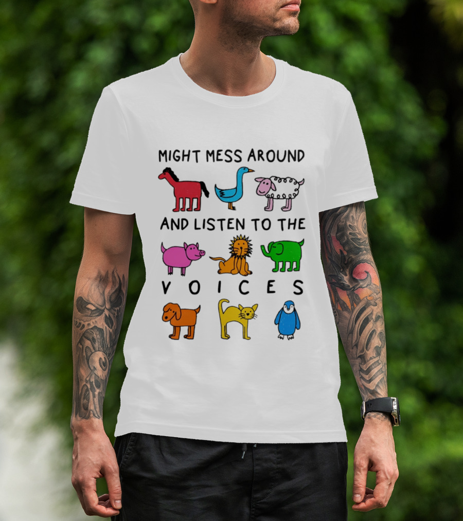 Might Mess Around And Listen To The Voices Animal Pig Lion Elephant Sheep Cat T-Shirt