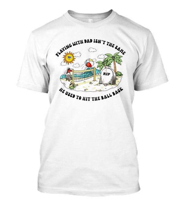 Playing With Dad Isn't The Same He Used To Hit The Ball Back RIP Tombstone Volleyball Scene T-Shirt