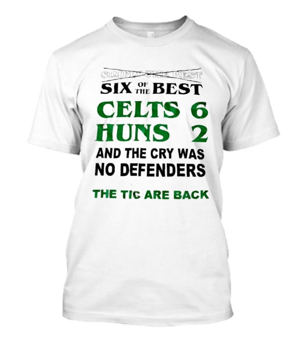 Simply The Best Six Of The Best Celts 6 Huns 2 And The Cry Was No Defenders The Tic Are Back T-Shirt