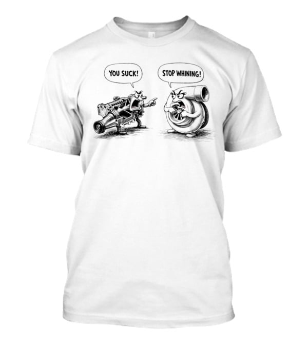 Supercharger You Suck Turbocharger Stop Whining Funny Car Engine Humor T-Shirt