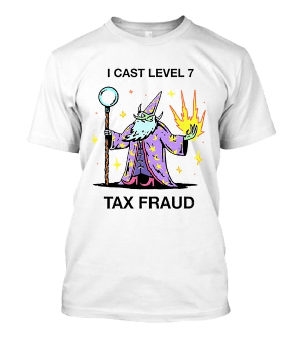 I Cast Level 7 Tax Fraud Wizard With Staff And Fireball T-Shirt
