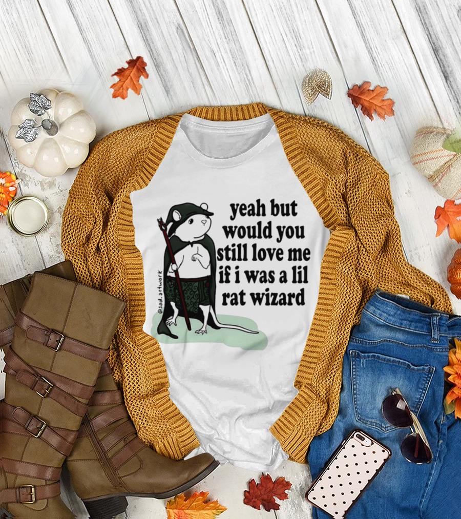 Yeah But Would You Still Love Me If I Was a Lil Rat Wizard Mage Outfit Cloak Staff T-Shirt