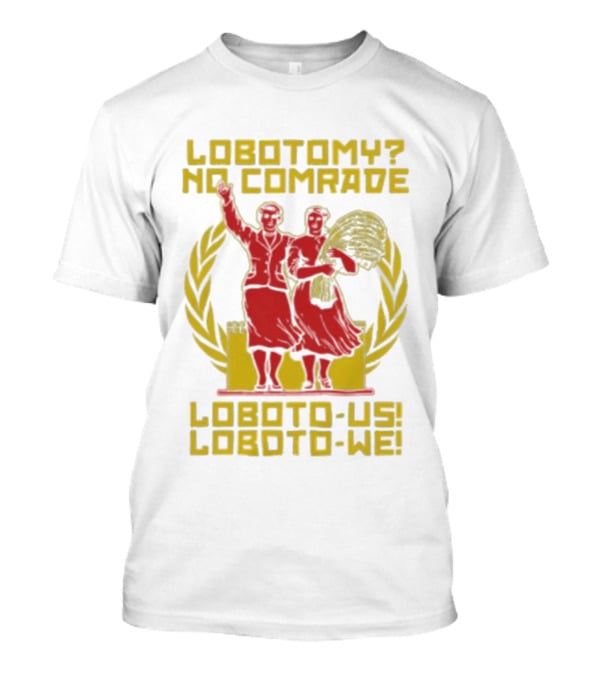 Lobotomy No Comrade Loboto Us Loboto We Victory T-Shirt