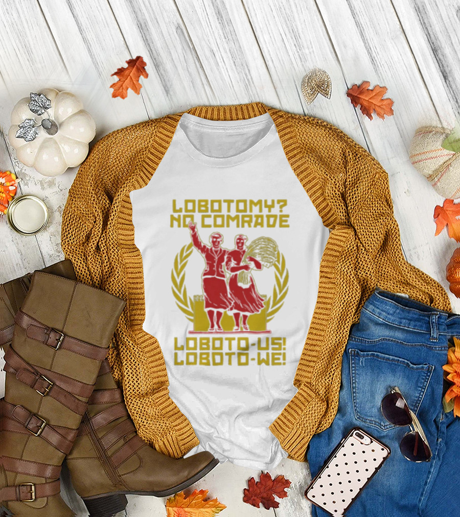 Lobotomy No Comrade Loboto Us Loboto We Victory T-Shirt