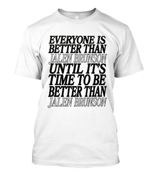 Everyone Is Better Than Jalen Brunson Until It's Time To Be Better Than Jalen Brunson T-Shirt