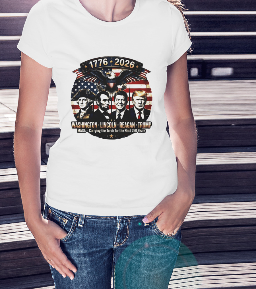 1776 2026 Washington Lincoln Reagan Trump MAGA Carrying The Torch For The Next 250 Years T-Shirt