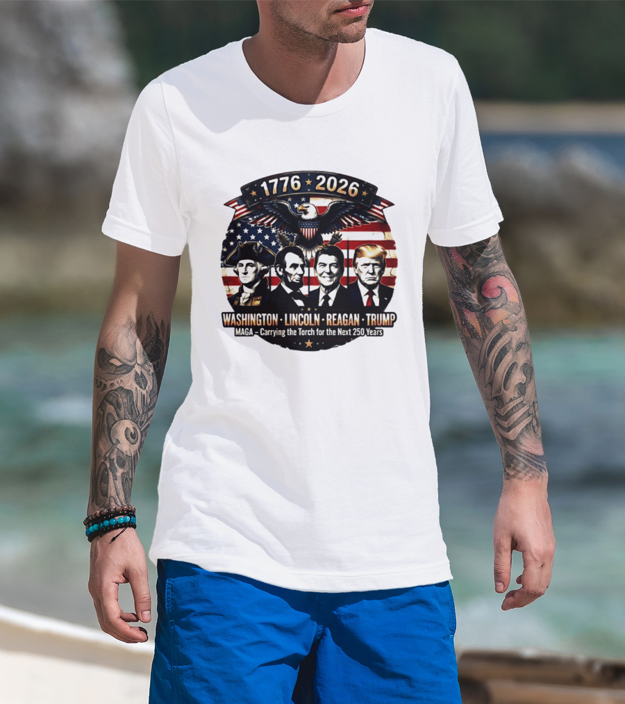 1776 2026 Washington Lincoln Reagan Trump MAGA Carrying The Torch For The Next 250 Years T-Shirt