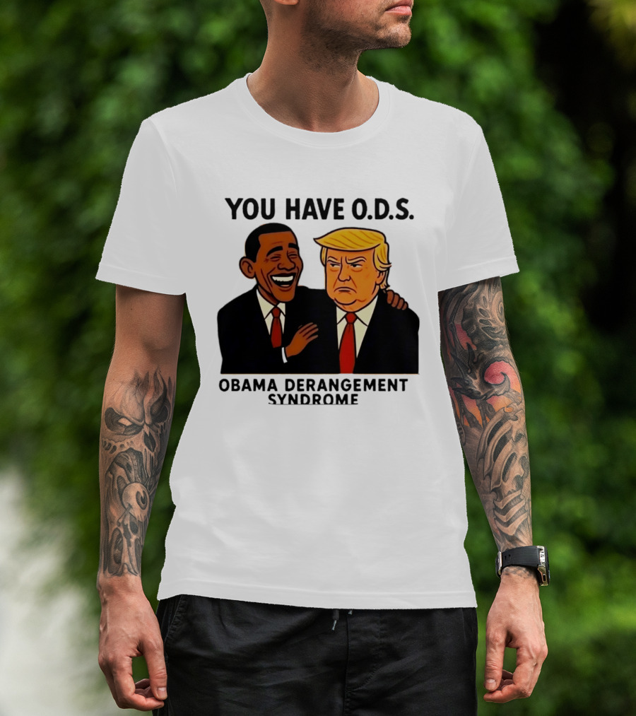 You Have ODS Obama Derangement Syndrome Trump T-Shirt