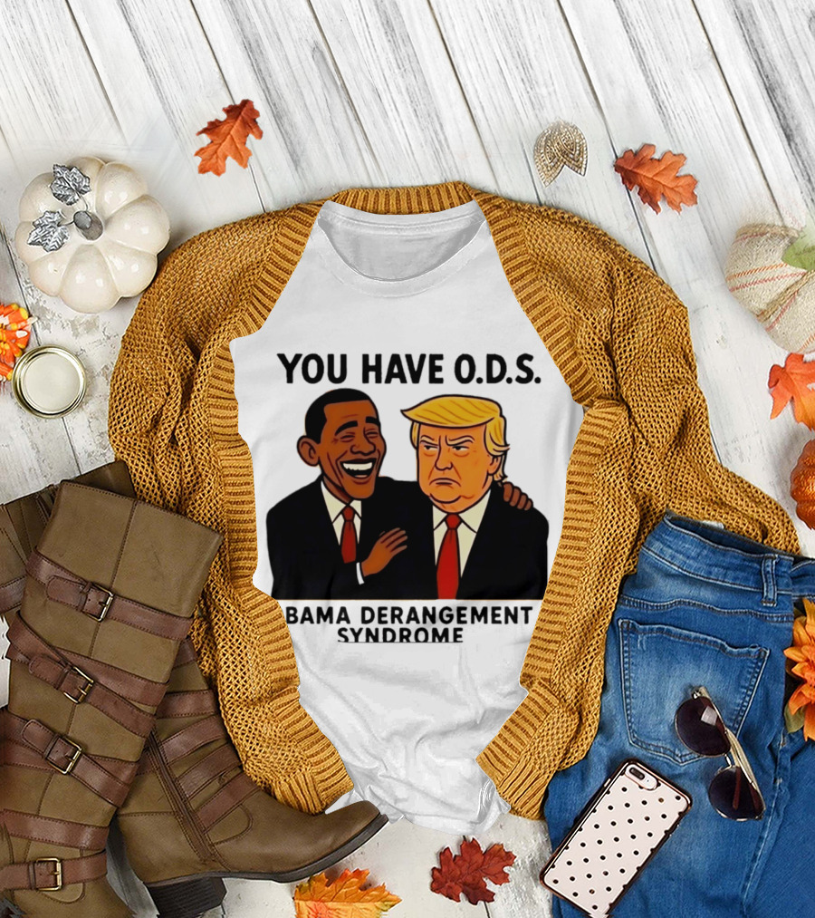 You Have ODS Obama Derangement Syndrome Trump T-Shirt