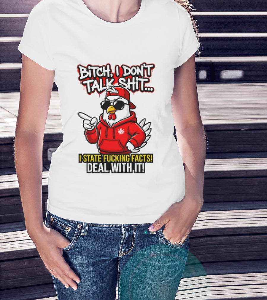 Bitch I Don't Talk Shit I State Fucking Facts Deal With It Chicken T-Shirt