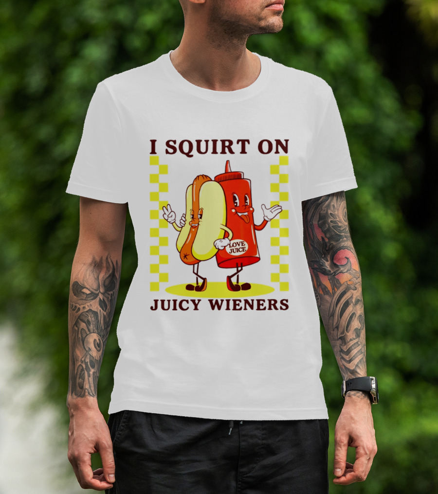 I Squirt On Juicy Wieners Love Juice Ketchup And Hotdog T-Shirt