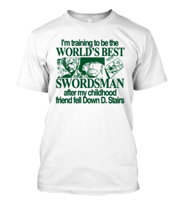 I'm Training To Be The World's Best Swordsman After My Childhood Friend Fell Down D Stairs T-Shirt