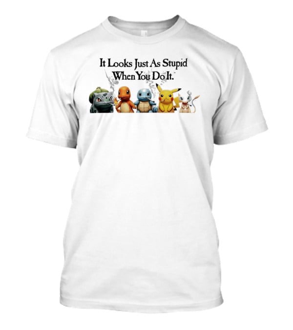 It Looks Just As Stupid When You Do It Pokémon Bulbasaur Charmander Squirtle Pikachu Eevee Holding Guns T-Shirt