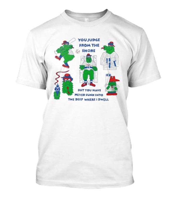 Philadelphia Phillies MLB You Judge From The Shore But You Have Never Sunk Into The Deep Where I Dwell T-Shirt