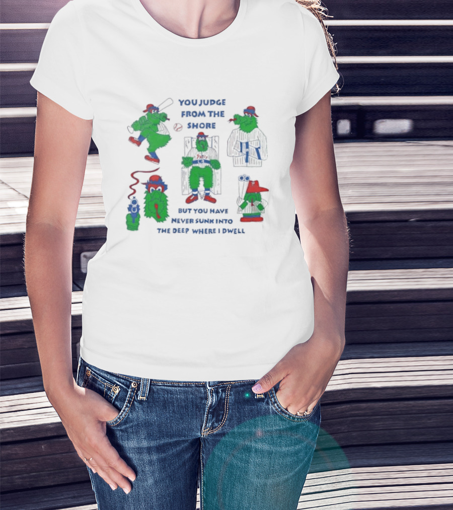 Philadelphia Phillies MLB You Judge From The Shore But You Have Never Sunk Into The Deep Where I Dwell T-Shirt