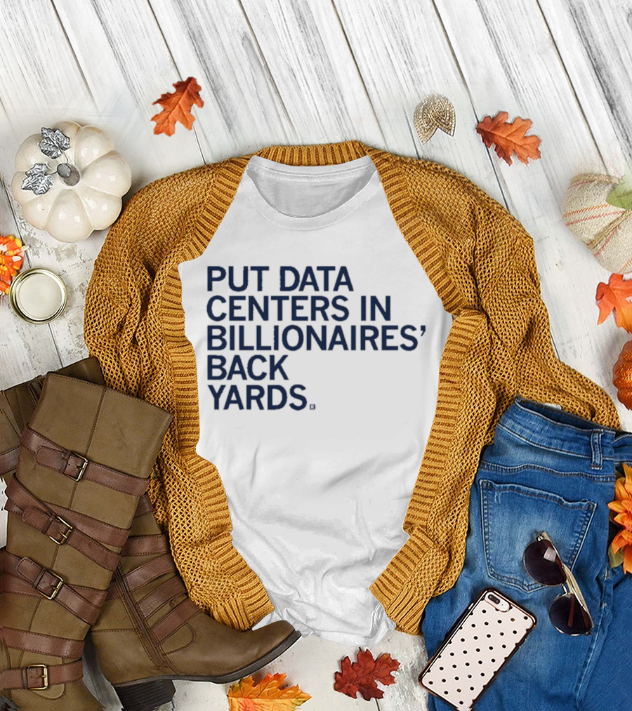 Put Data Centers In Billionaires Back Yards T-Shirt