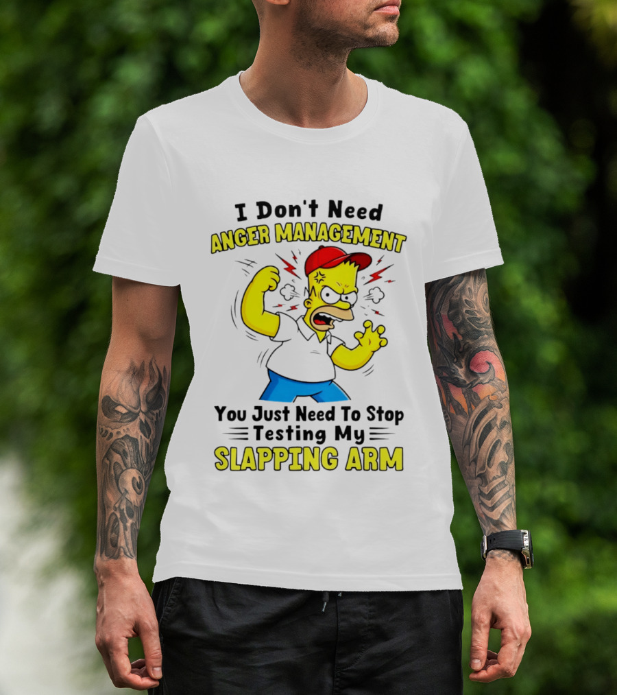 I Don't Need Anger Management You Just Need To Stop Testing My Slapping Arm T-Shirt