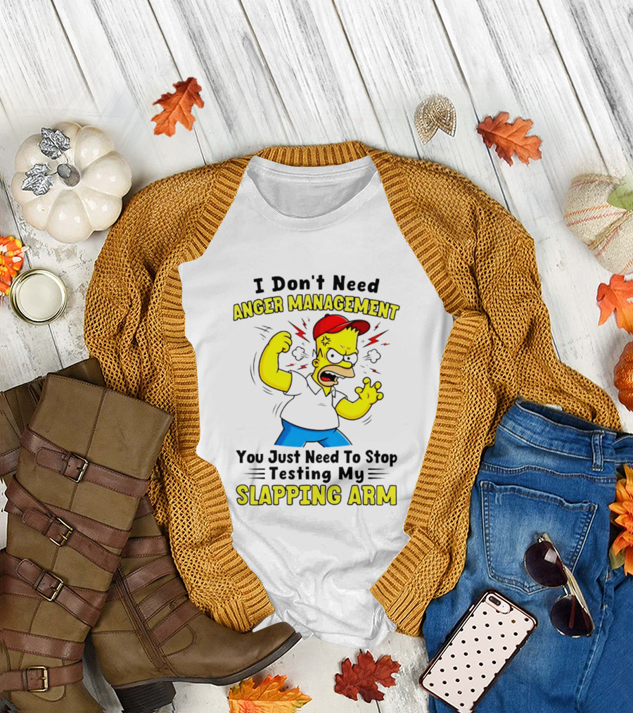 I Don't Need Anger Management You Just Need To Stop Testing My Slapping Arm T-Shirt