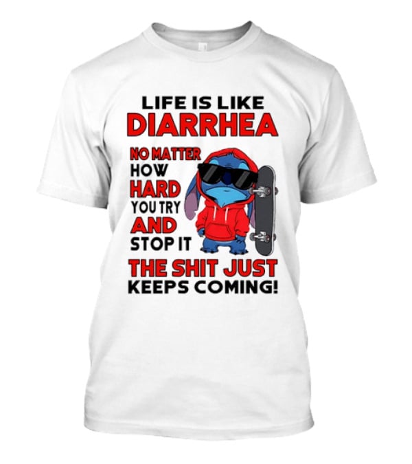 Life Is Like Diarrhea No Matter How Hard You Try And Stop It Stitch With Skateboard T-Shirt