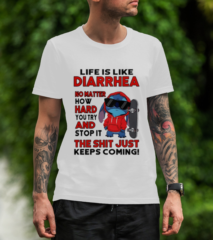 Life Is Like Diarrhea No Matter How Hard You Try And Stop It Stitch With Skateboard T-Shirt