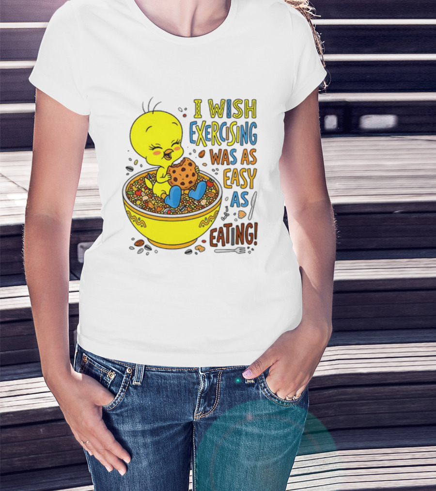 Tweety Bird I Wish Exercising Was As Easy As Eating T-Shirt