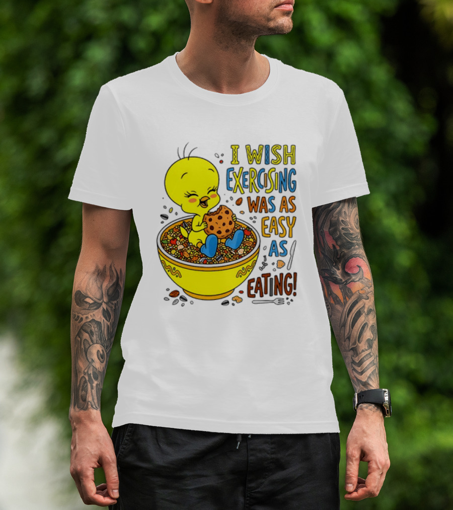 Tweety Bird I Wish Exercising Was As Easy As Eating T-Shirt