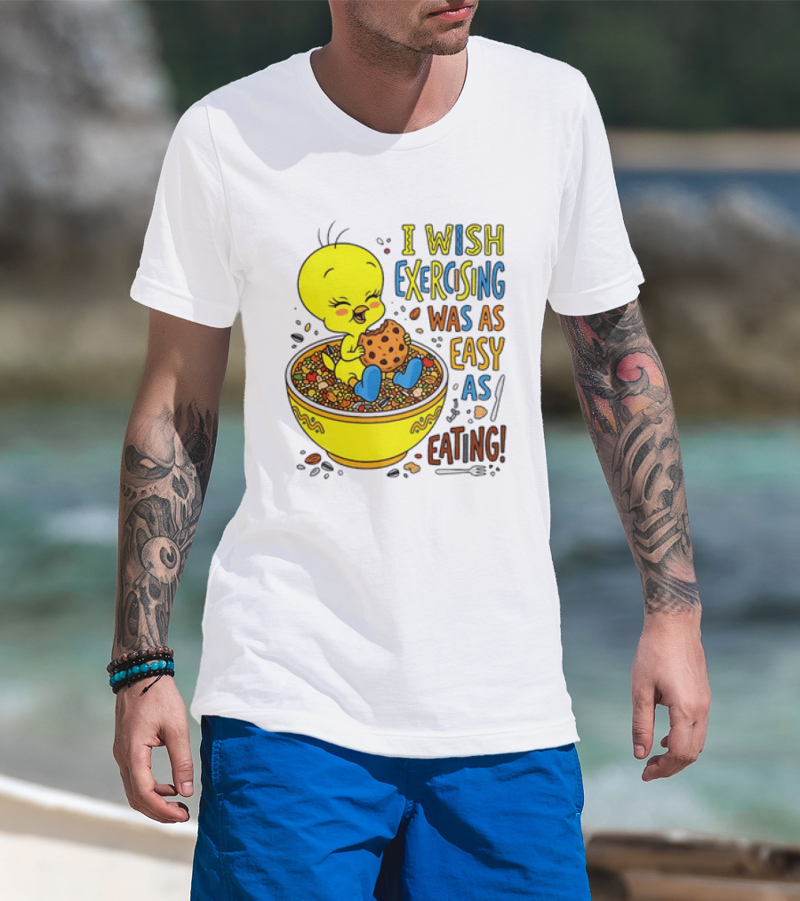 Tweety Bird I Wish Exercising Was As Easy As Eating T-Shirt