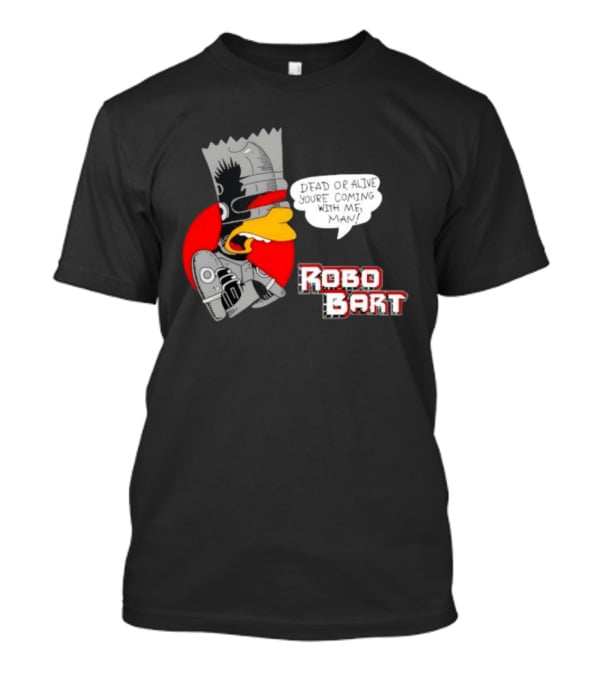 Robo Bart Dead Or Alive You're Coming With Me Man T-Shirt