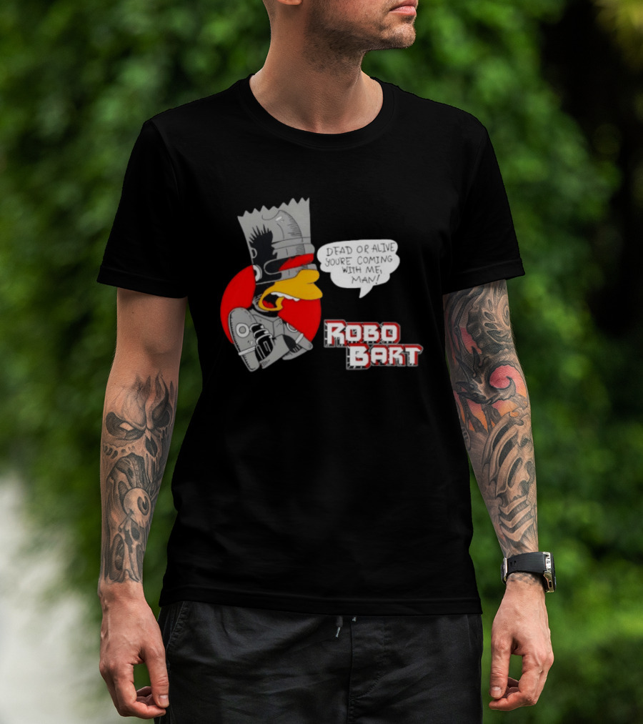 Robo Bart Dead Or Alive You're Coming With Me Man T-Shirt