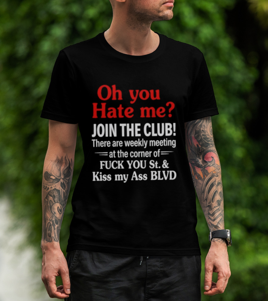 Oh You Hate Me Join The Club Weekly Meeting At Fuck You St Kiss My Ass BLVD T-Shirt